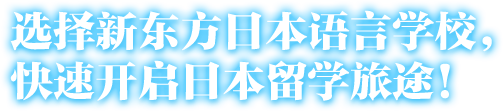 选择新东方日本语言学校，快速开启日本留学旅途！