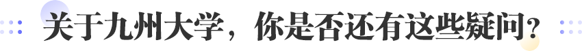 关于九州大学，你是否还有这些疑问？